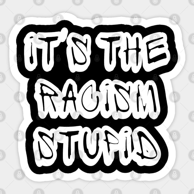 It's The Racism Stupid - Front Sticker by SubversiveWare